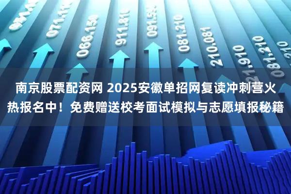 南京股票配资网 2025安徽单招网复读冲刺营火热报名中！免费赠送校考面试模拟与志愿填报秘籍