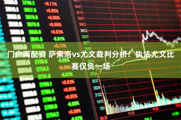 门户网配资 萨索洛vs尤文裁判分析：执法尤文比赛仅负一场
